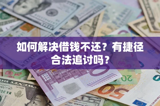 北京如何解决借钱不还？有捷径合法追讨吗？